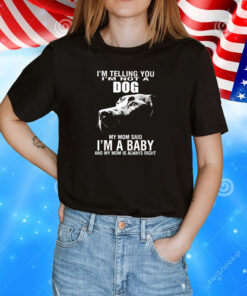 Im Telling You Im Not A Dog Im Not A Dog My Mom Tee Shirt