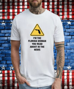 I’m The Florida Woman You Read About In The News Sweatshirt