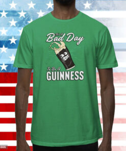 It’s A Bad Day To Be A Guinness TShirt