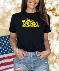 It's Always Spring In Hollidaysburg Shirts