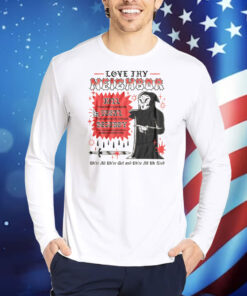 Love Thy Neighbor Kill Them With Kindness Steal The Hearts Of Others Destroy TShirt