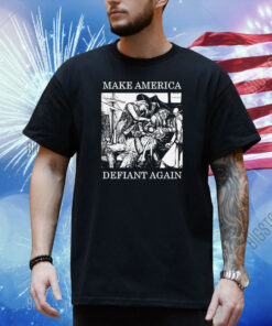 Make America Defiant Again Shirt