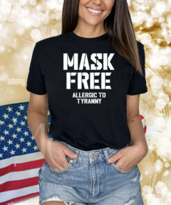 Mask Free Allergic To Tyranny Shirts