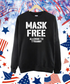 Mask Free Allergic To Tyranny TShirt