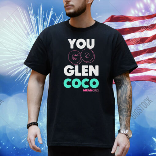 Mean Girls Mad Engine You Go Glenn Coco Graphic Shirt