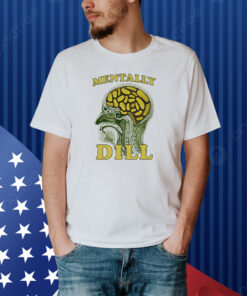 Mentally Dill Shirt