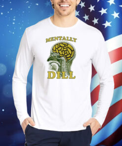 Mentally Dill TShirts
