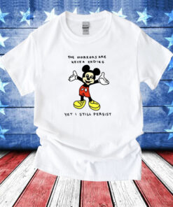 Mickey Mouse The Horrors Are Never Ending Yet I Still Persist T-Shirt