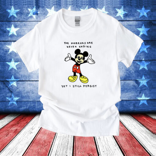 Mickey Mouse The Horrors Are Never Ending Yet I Still Persist T-Shirt