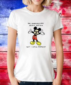 Mickey Mouse The Horrors Are Never Ending Yet I Still Persist T-Shirts