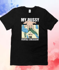 My Pussy The Fertile Crescent Tee Shirt
