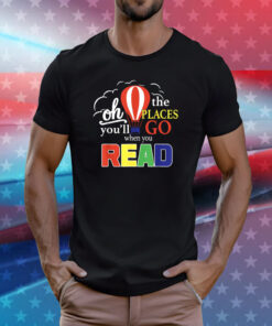 Oh The Places You’ll Go When You Read T-Shirt