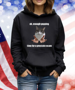 Ok, Enough Yapping Time For A Prostate Exam TShirts