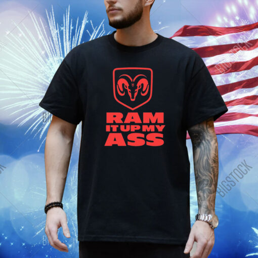 Ram It Up My Ass Shirt