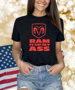 Ram It Up My Ass Shirts