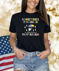 Sometimes It Rain In Trav Nation Shirts