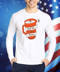 Spill The Tea Honey Hoodie TShirts