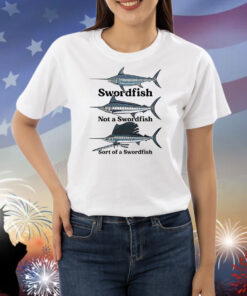 Swordfish not a swordfish sort of a swordfish shirt