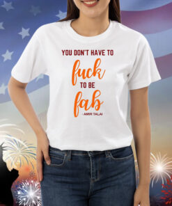 You Don't Have To Fuck To Be Fab Amir Talai TShirt