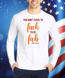 You Don't Have To Fuck To Be Fab Amir Talai Shirts