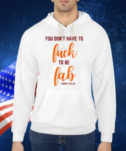 You Don't Have To Fuck To Be Fab Amir Talai TShirts