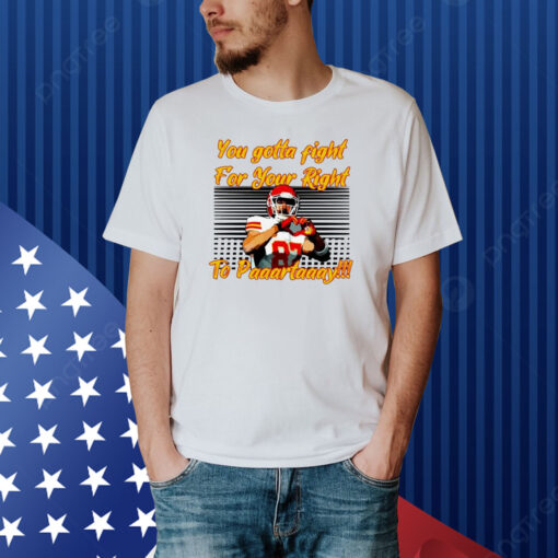You Gotta Fight For Your Right To Paaartaaay Travis Kelce Kc Chiefs Heart Hands Shirt