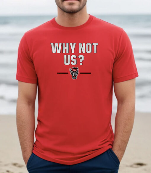 NC STATE BASKETBALL: WHY NOT US? SHIRTS