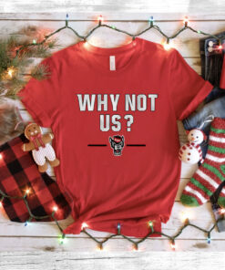 NC STATE BASKETBALL: WHY NOT US? SHIRTS