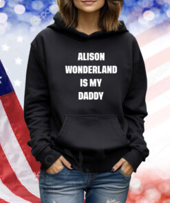 Awonderland Alison Wonderland Is My Daddy TShirts