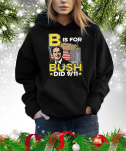 B Is For Bush Did 9 11 TShirt