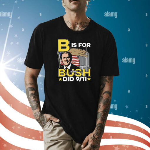 B Is For Bush Did 9 11 Shirt