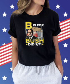 B Is For Bush Did 9 11 Shirts