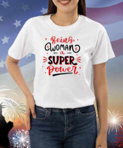 Being A Woman Is A Super Power Hoodie Shirts
