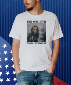 Bella Swan Hoax Stood On The Cliffside Screaming Give Me A Reason Shirt