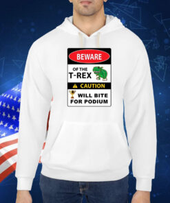 Beware Of The T-Rex Caution Will Bite For Podium TShirt