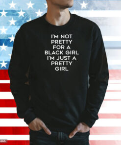 Black Beautifulclassy I'm Not Pretty For A Black Girl I'm Just A Pretty Girl TShirts