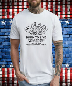 Born To Live World Is A Fish Fish Em Up 1938 Years Kickin T-Shirts