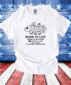 Born To Live World Is A Fish Fish Em Up 1938 Years Kickin T-Shirt