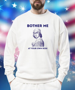 Bother Me At Your Own Risk Shirts