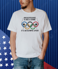 Breastfeeding Is Not A Crime It's An Olympic Sport Shirt