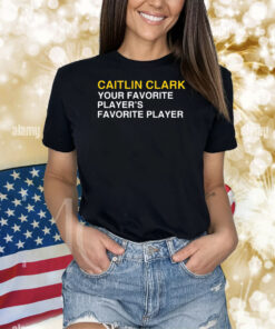 Caitlin Clark Your Favorite Player's Favorite Player New Shirts