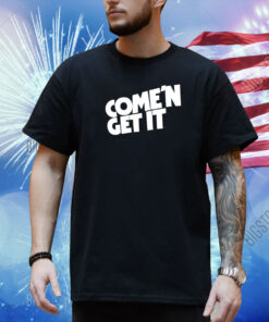 Come'n Get It Shirt
