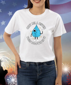 Cry Me A River Then Drown In It Shirts