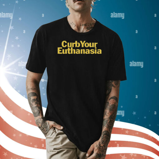 Curb Your Euthanasia Shirt