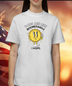 Dads Are Like Boomerangs I Hope Shirt