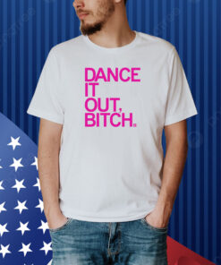 Dance It Out Bitch Shirt