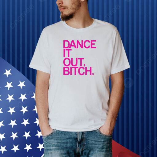 Dance It Out Bitch Shirt