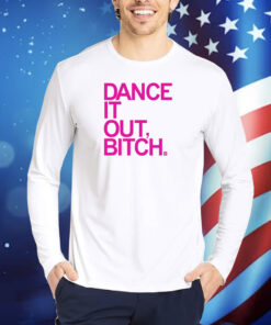 Dance It Out Bitch TShirts