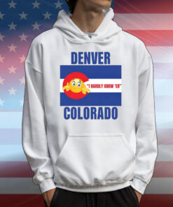 Denver I Hardly Know 'Er Colorado Tee Shirts