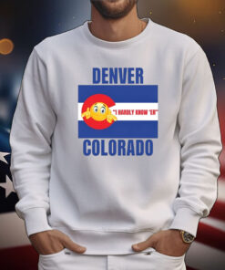 Denver I Hardly Know 'Er Colorado T-Shirts